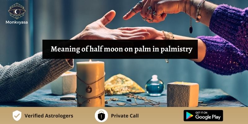 Meaning Of Half Moon On Palm In Palmistry | Monkvyasa